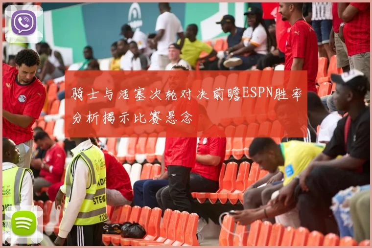骑士与活塞次轮对决前瞻ESPN胜率分析揭示比赛悬念